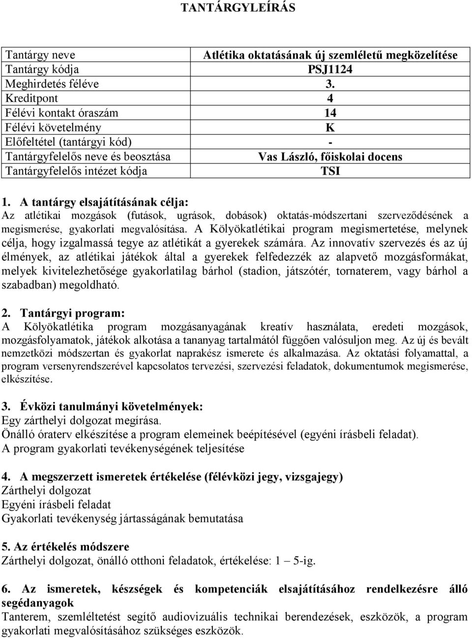 A tantárgy elsajátításának célja: Az atlétikai mozgások (futások, ugrások, dobások) oktatás-módszertani szerveződésének a megismerése, gyakorlati megvalósítása.