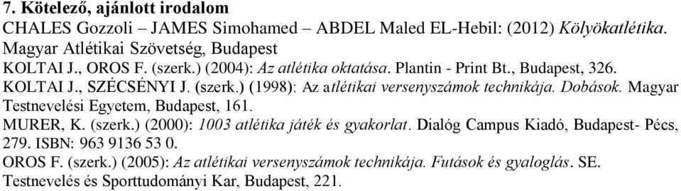 Dobások. Magyar Testnevelési Egyetem, Budapest, 161. MURER, K. (szerk.) (2000): 1003 atlétika játék és gyakorlat. Dialóg Campus Kiadó, Budapest- Pécs, 279.