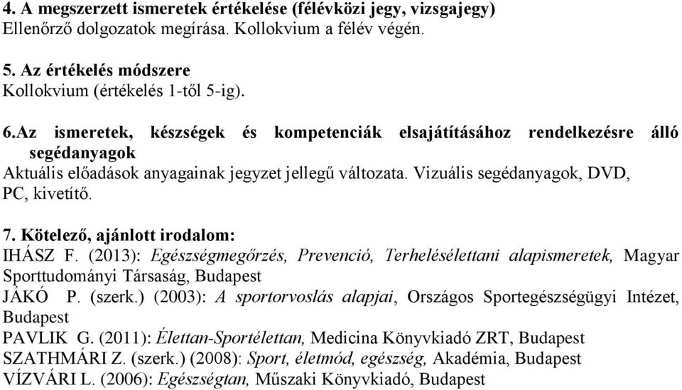 Kötelező, ajánlott irodalom: IHÁSZ F. (2013): Egészségmegőrzés, Prevenció, Terhelésélettani alapismeretek, Magyar Sporttudományi Társaság, Budapest JÁKÓ P. (szerk.