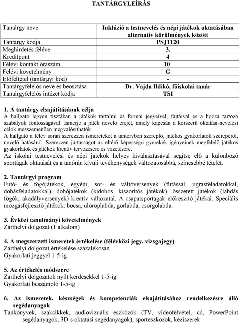 A tantárgy elsajátításának célja A hallgató legyen tisztában a játékok tartalmi és formai jegyeivel, fajtáival és a hozzá tartozó szabályok fontosságával.