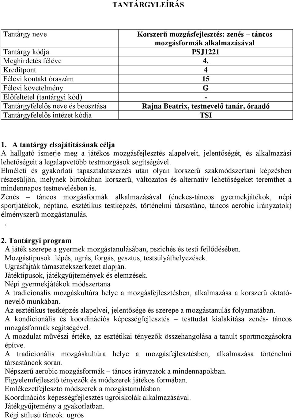 A tantárgy elsajátításának célja A hallgató ismerje meg a játékos mozgásfejlesztés alapelveit, jelentőségét, és alkalmazási lehetőségeit a legalapvetőbb testmozgások segítségével.