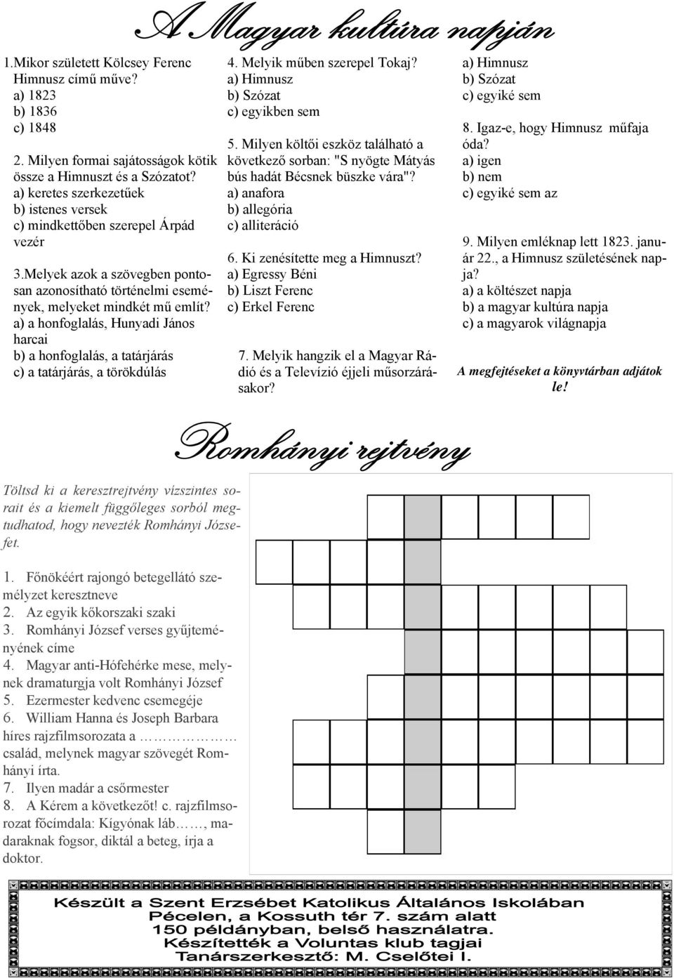 a) a honfoglalás, Hunyadi János harcai b) a honfoglalás, a tatárjárás c) a tatárjárás, a törökdúlás 4. Melyik műben szerepel Tokaj? a) Himnusz b) Szózat c) egyikben sem 5.