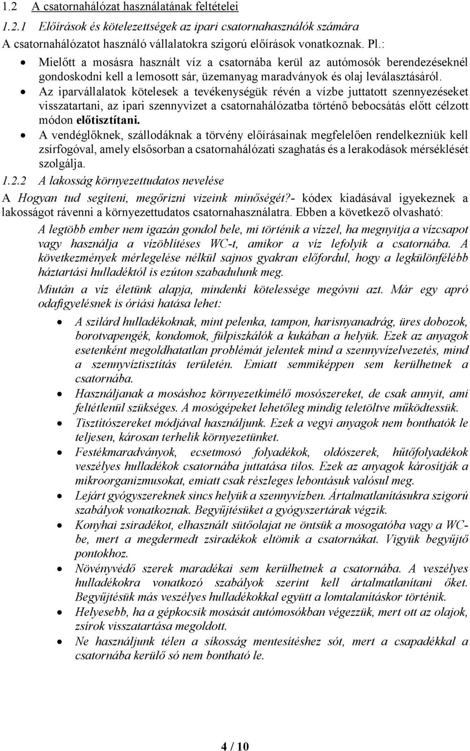 Az iparvállalatok kötelesek a tevékenységük révén a vízbe juttatott szennyezéseket visszatartani, az ipari szennyvizet a csatornahálózatba történő bebocsátás előtt célzott módon előtisztítani.