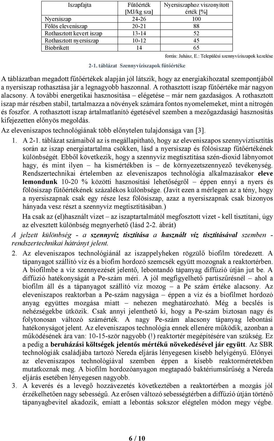 : Települési szennyvíziszapok kezelése A táblázatban megadott fűtőértékek alapján jól látszik, hogy az energiakihozatal szempontjából a nyersiszap rothasztása jár a legnagyobb haszonnal.