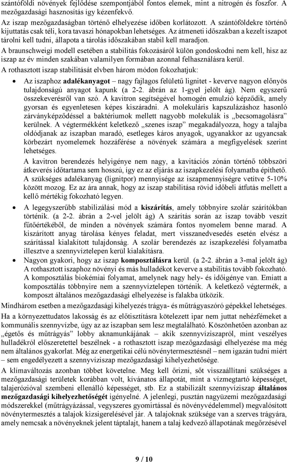 A braunschweigi modell esetében a stabilitás fokozásáról külön gondoskodni nem kell, hisz az iszap az év minden szakában valamilyen formában azonnal felhasználásra kerül.