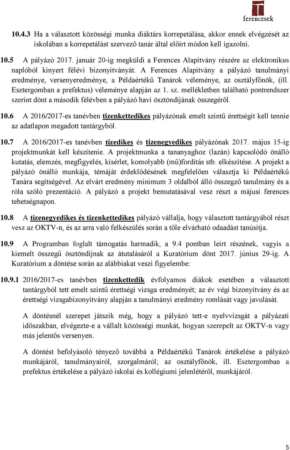 A Ferences Alapítvány a pályázó tanulmányi eredménye, versenyeredménye, a Példaértékű Tanárok véleménye, az osztályfőnök, (ill. Esztergomban a prefektus) véleménye alapján az 1. sz.