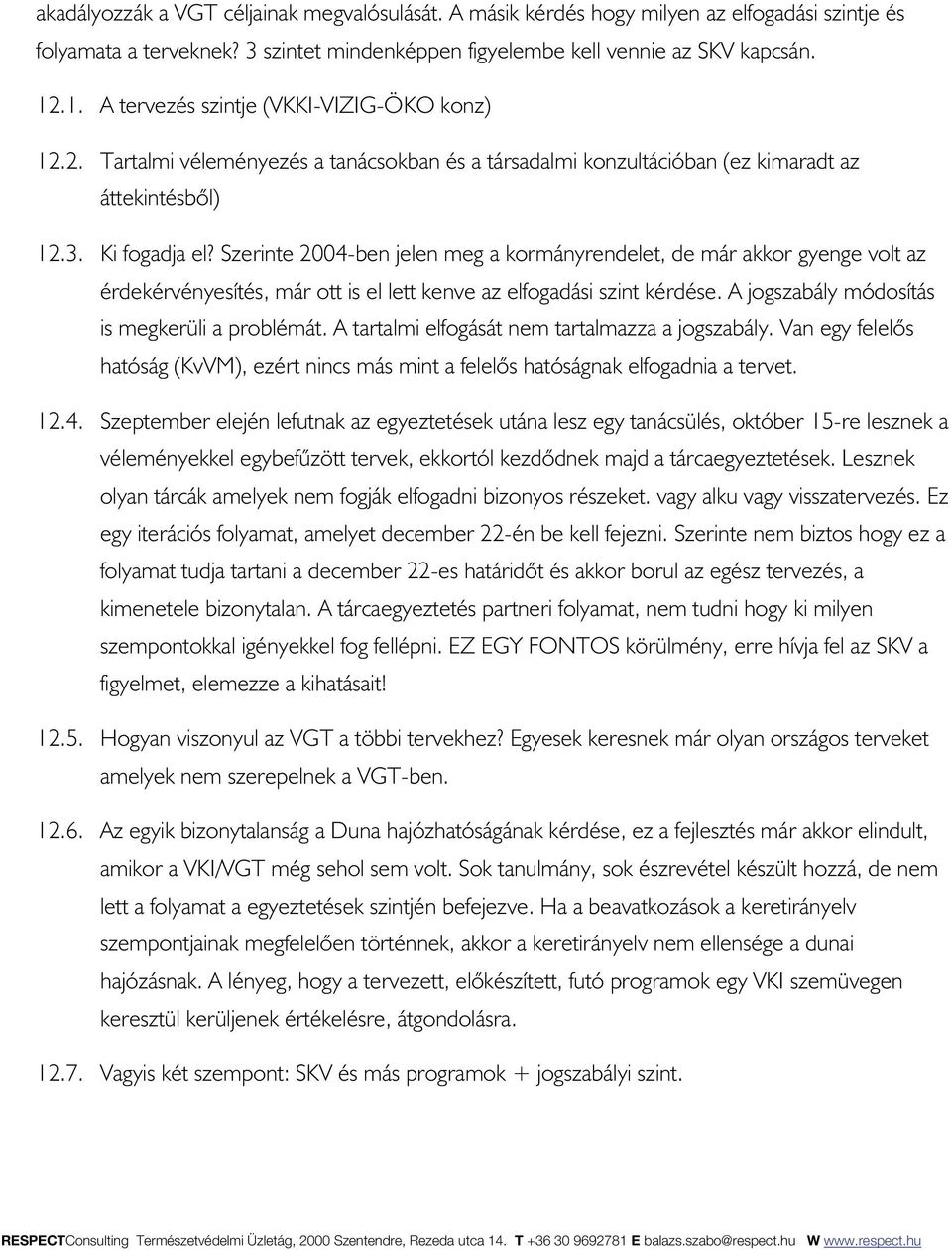 Szerinte 2004-ben jelen meg a kormányrendelet, de már akkor gyenge volt az érdekérvényesítés, már ott is el lett kenve az elfogadási szint kérdése. A jogszabály módosítás is megkerüli a problémát.