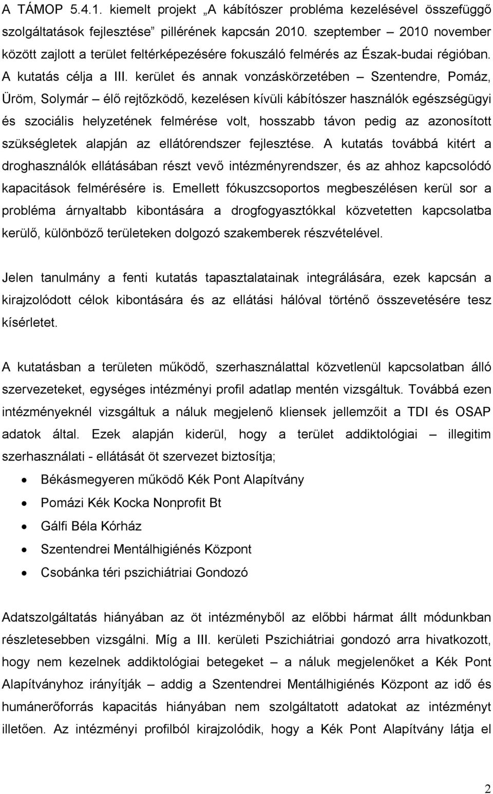 kerület és annak vonzáskörzetében Szentendre, Pomáz, Üröm, Solymár élő rejtőzködő, kezelésen kívüli kábítószer használók egészségügyi és szociális helyzetének felmérése volt, hosszabb távon pedig az