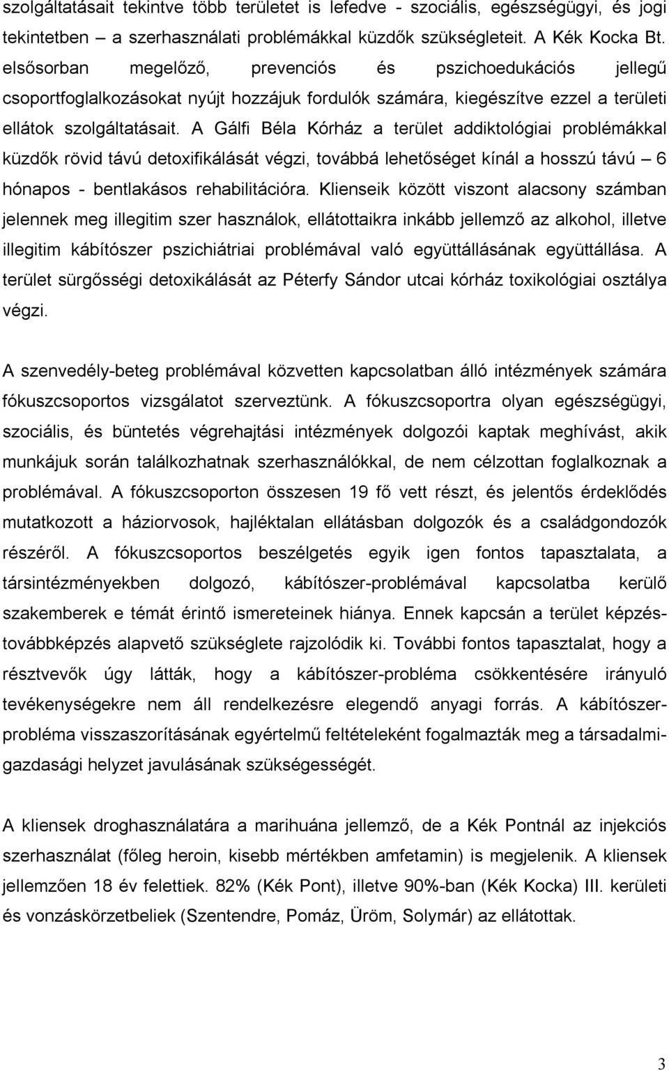 A Gálfi Béla Kórház a terület addiktológiai problémákkal küzdők rövid távú detoxifikálását végzi, továbbá lehetőséget kínál a hosszú távú 6 hónapos - bentlakásos rehabilitációra.