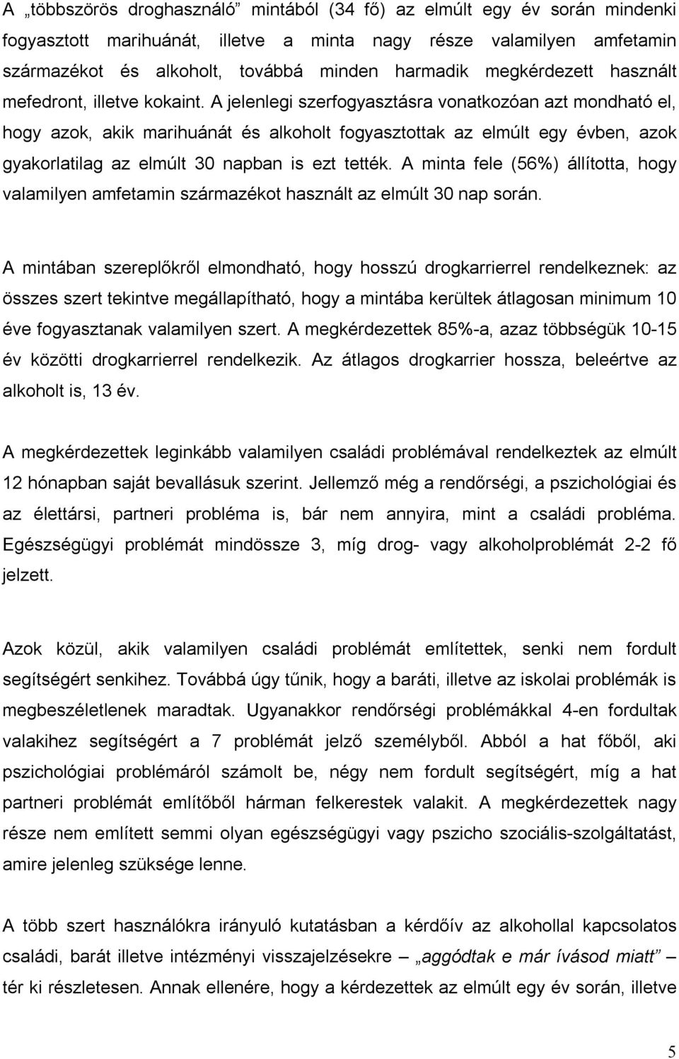 A jelenlegi szerfogyasztásra vonatkozóan azt mondható el, hogy azok, akik marihuánát és alkoholt fogyasztottak az elmúlt egy évben, azok gyakorlatilag az elmúlt 30 napban is ezt tették.