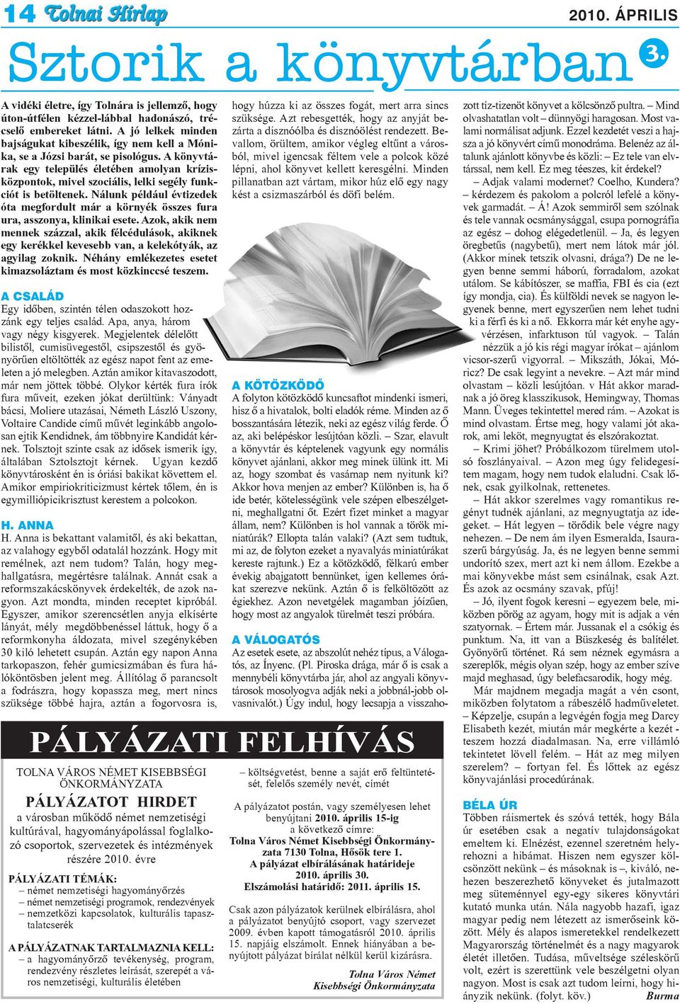 A könyvtárak egy település életében amolyan krízisközpontok, mivel szociális, lelki segély funkciót is betöltenek.