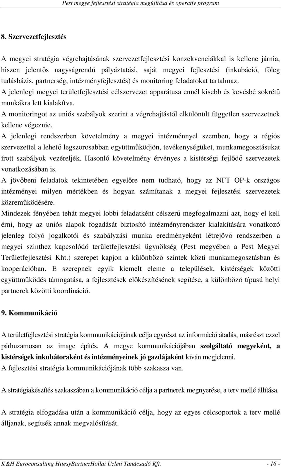 A jelenlegi megyei területfejlesztési célszervezet apparátusa ennél kisebb és kevésbé sokrétű munkákra lett kialakítva.