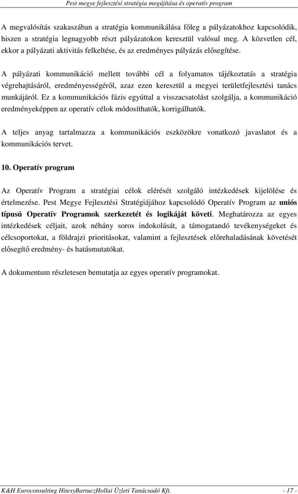 A pályázati kommunikáció mellett további cél a folyamatos tájékoztatás a stratégia végrehajtásáról, eredményességéről, azaz ezen keresztül a megyei területfejlesztési tanács munkájáról.