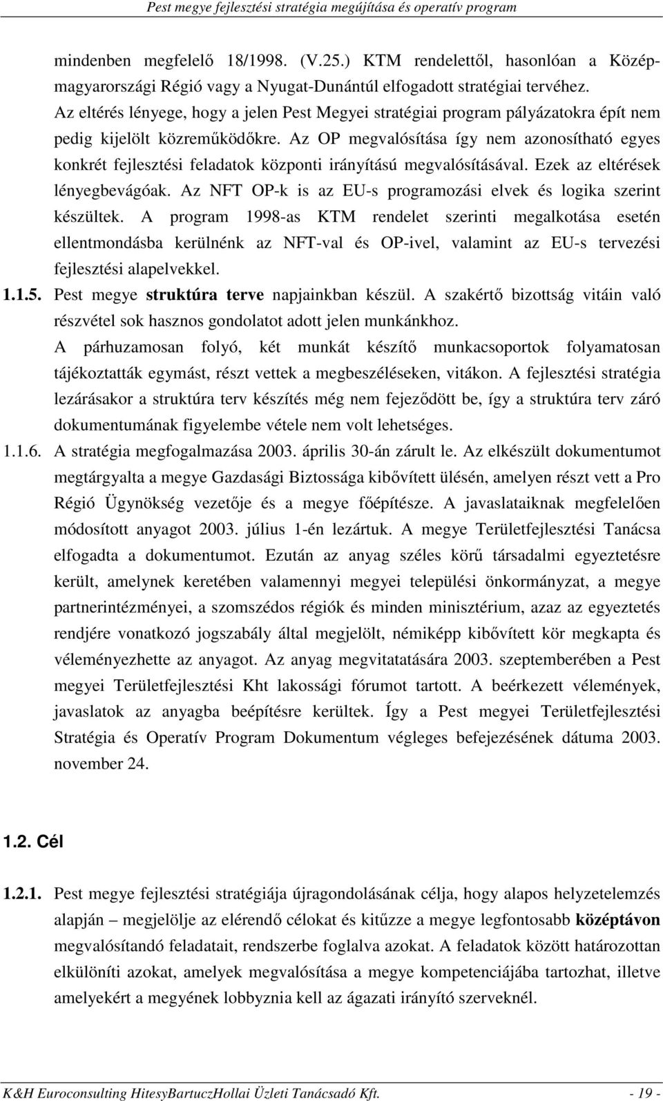 Az OP megvalósítása így nem azonosítható egyes konkrét fejlesztési feladatok központi irányítású megvalósításával. Ezek az eltérések lényegbevágóak.