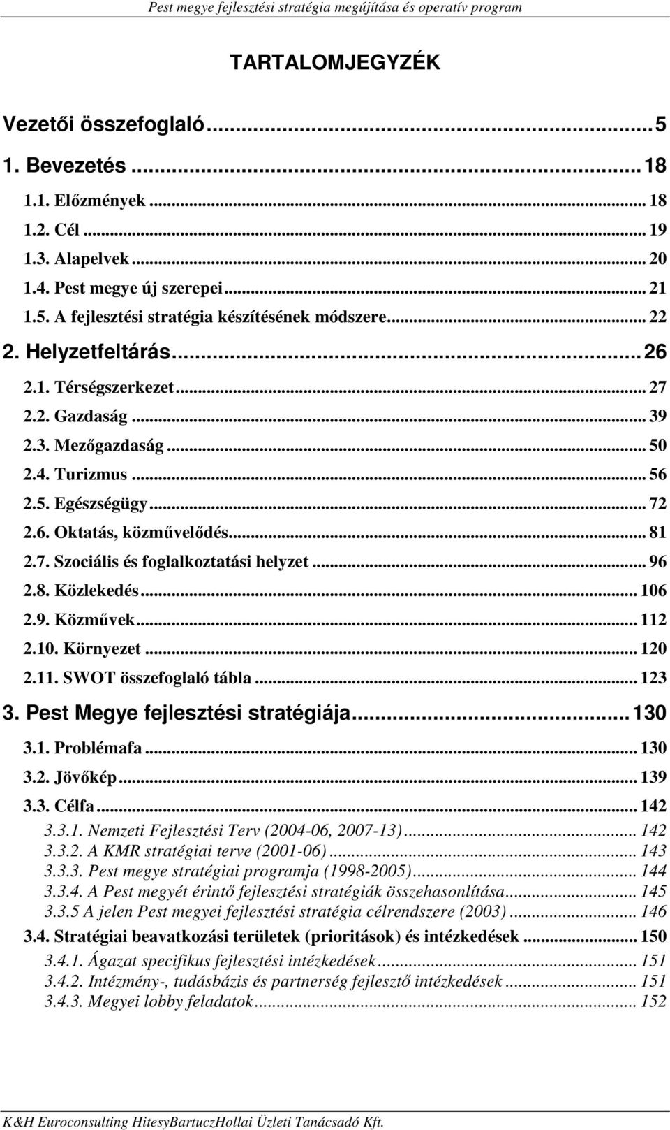 .. 96 2.8. Közlekedés... 106 2.9. Közművek... 112 2.10. Környezet... 120 2.11. SWOT összefoglaló tábla... 123 3. Pest Megye fejlesztési stratégiája... 130 3.1. Problémafa... 130 3.2. Jövőkép... 139 3.