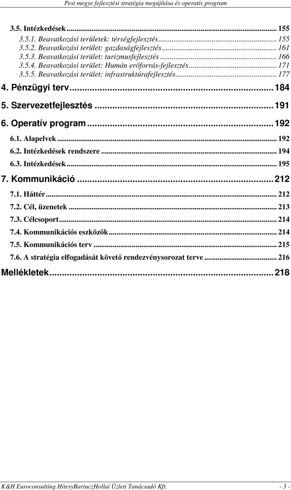 .. 192 6.1. Alapelvek... 192 6.2. Intézkedések rendszere... 194 6.3. Intézkedések... 195 7. Kommunikáció... 212 7.1. Háttér... 212 7.2. Cél, üzenetek... 213 7.3. Célcsoport... 214 7.4. Kommunikációs eszközök.