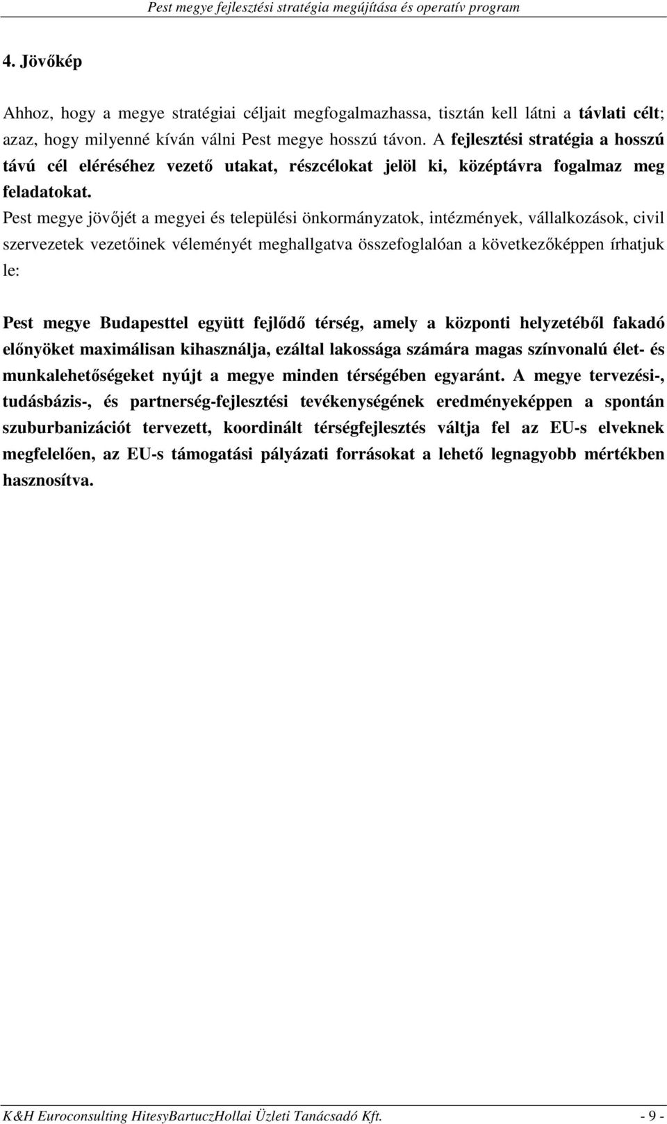 Pest megye jövőjét a megyei és települési önkormányzatok, intézmények, vállalkozások, civil szervezetek vezetőinek véleményét meghallgatva összefoglalóan a következőképpen írhatjuk le: Pest megye