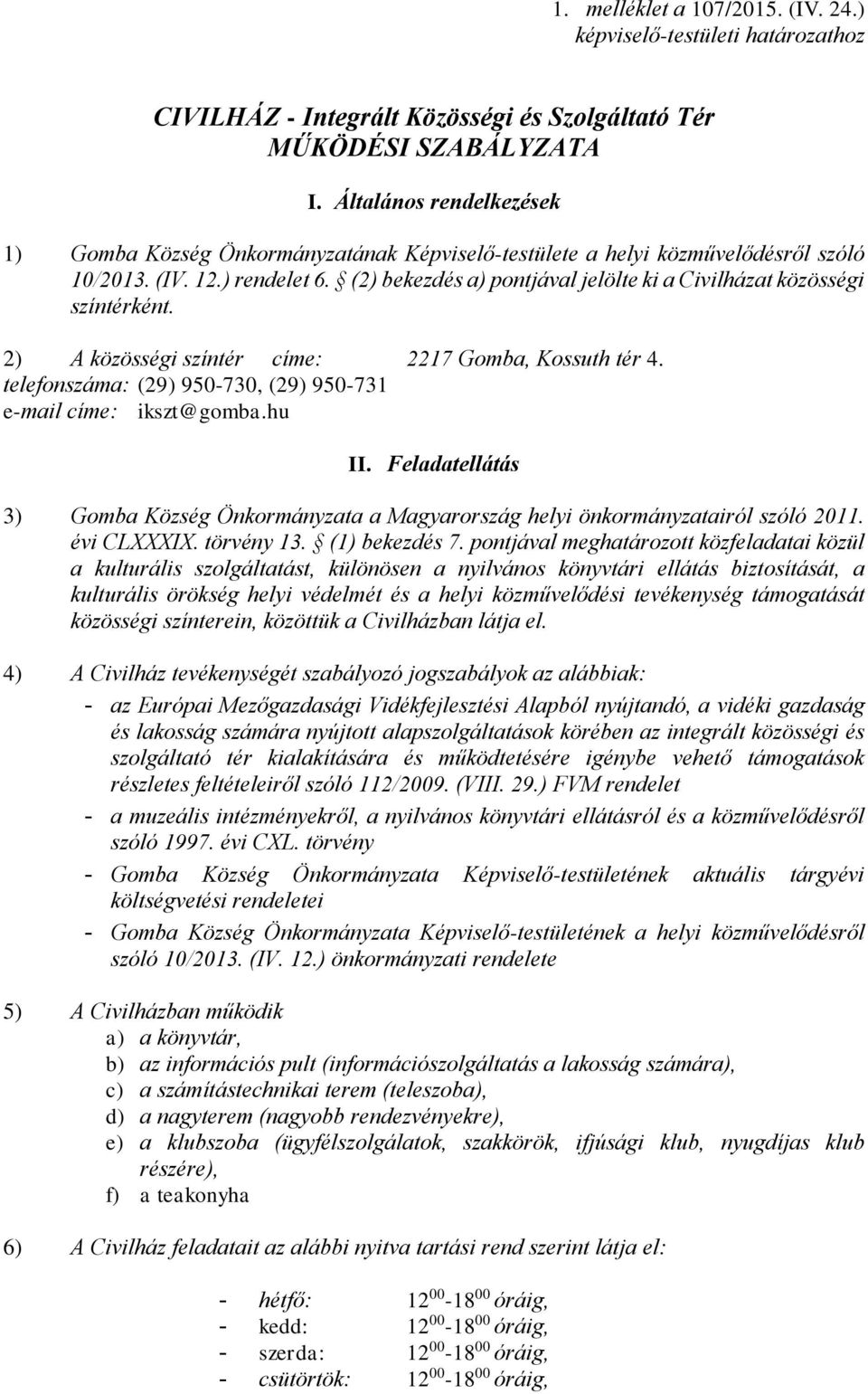 (2) bekezdés a) pontjával jelölte ki a Civilházat közösségi színtérként. 2) A közösségi színtér címe: 2217 Gomba, Kossuth tér 4. telefonszáma: (29) 950-730, (29) 950-731 e-mail címe: ikszt@gomba.