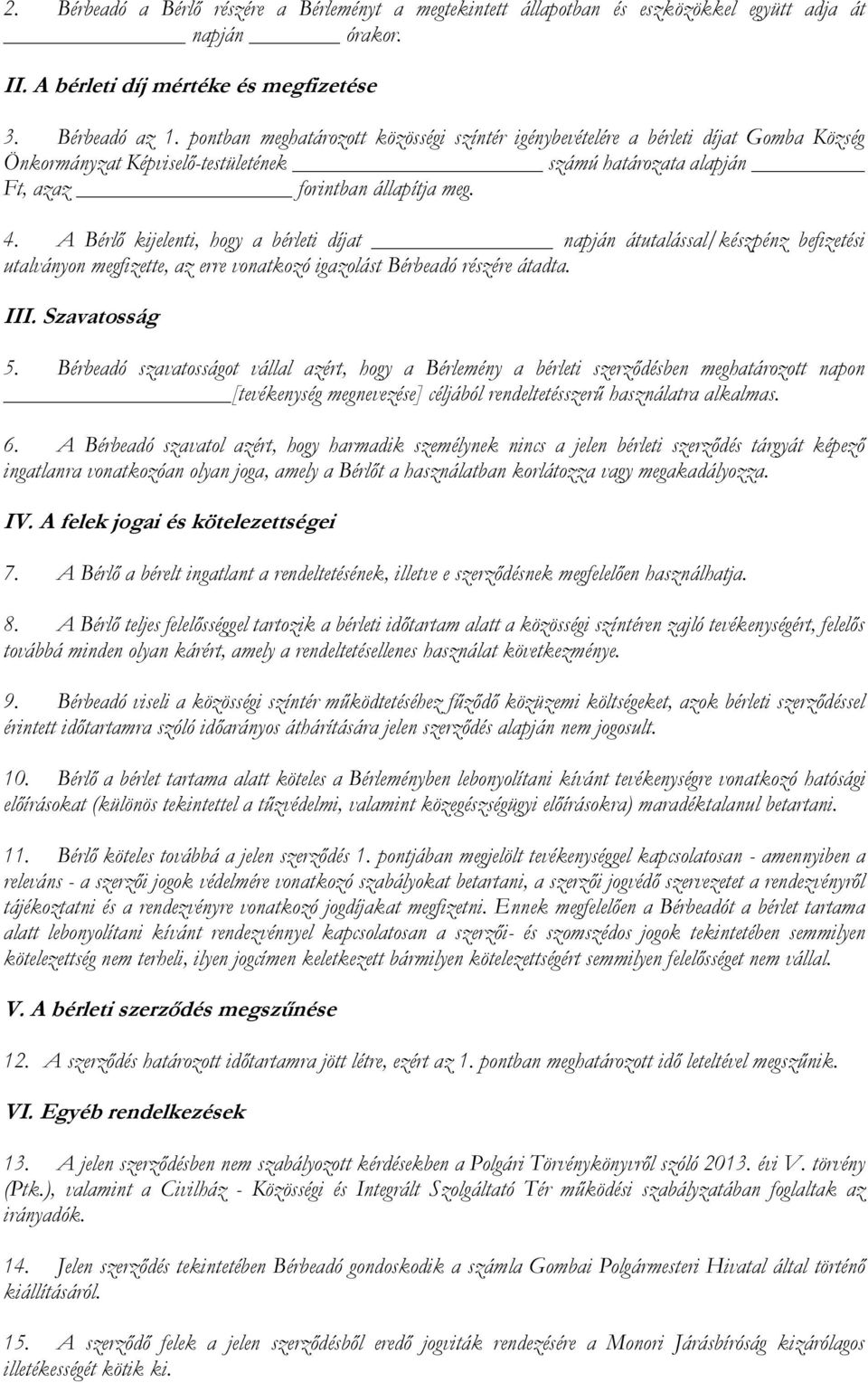 A Bérlő kijelenti, hogy a bérleti díjat napján átutalással/készpénz befizetési utalványon megfizette, az erre vonatkozó igazolást Bérbeadó részére átadta. III. Szavatosság 5.