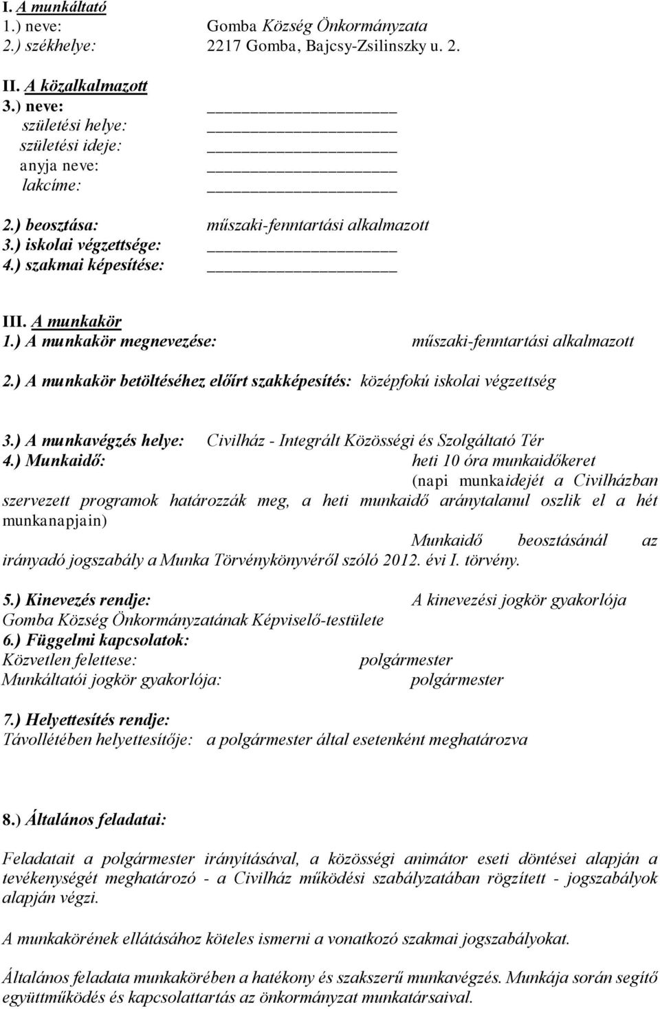 ) A munkakör betöltéséhez előírt szakképesítés: középfokú iskolai végzettség 3.) A munkavégzés helye: Civilház - Integrált Közösségi és Szolgáltató Tér 4.