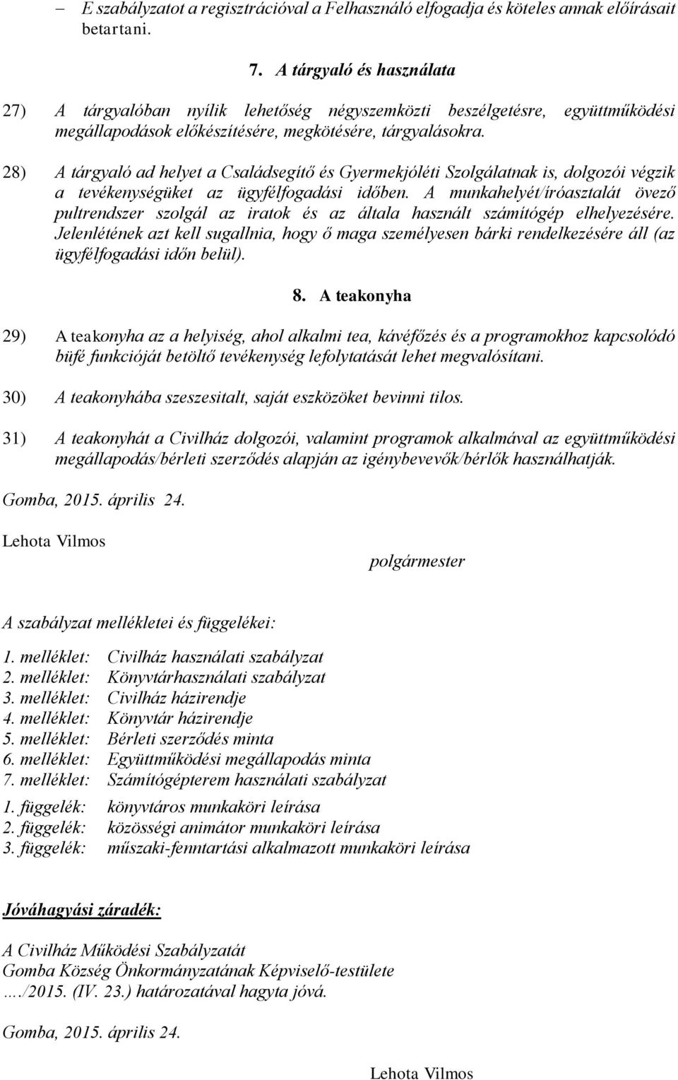 28) A tárgyaló ad helyet a Családsegítő és Gyermekjóléti Szolgálatnak is, dolgozói végzik a tevékenységüket az ügyfélfogadási időben.