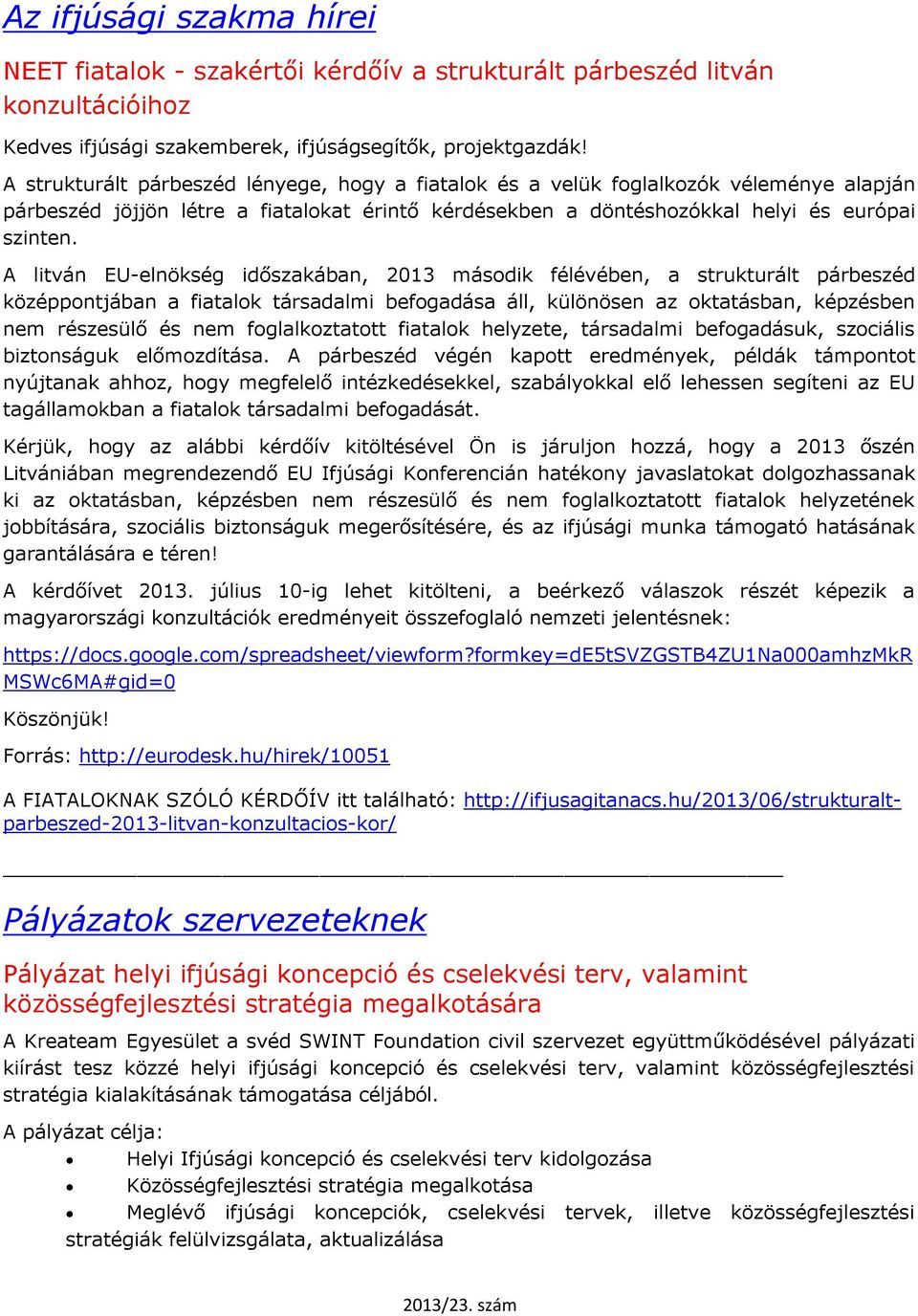 A litván EU-elnökség időszakában, 2013 második félévében, a strukturált párbeszéd középpontjában a fiatalok társadalmi befogadása áll, különösen az oktatásban, képzésben nem részesülő és nem