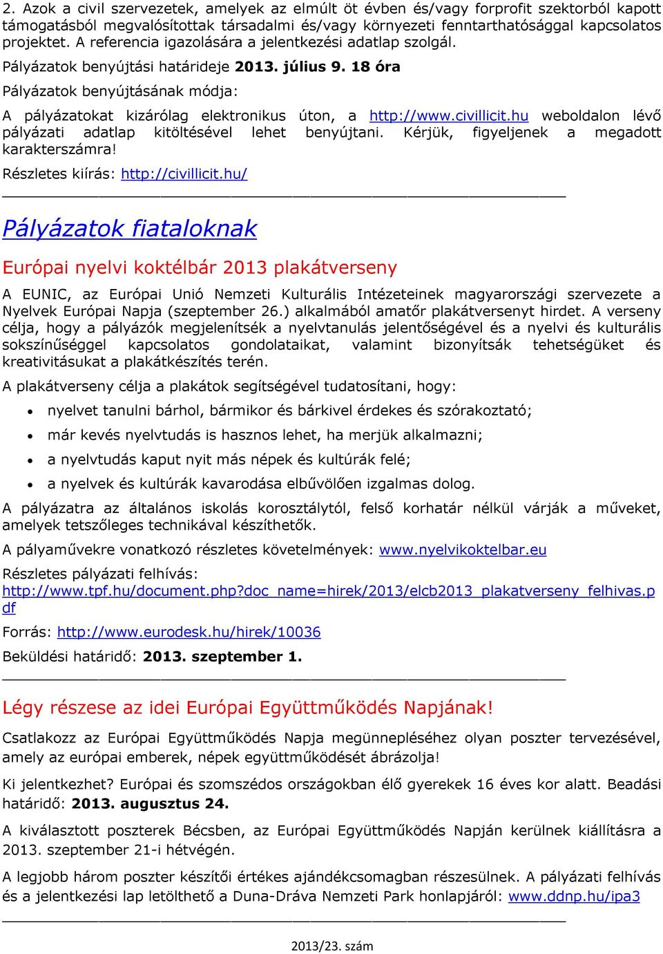 18 óra Pályázatok benyújtásának módja: A pályázatokat kizárólag elektronikus úton, a http://www.civillicit.hu weboldalon lévő pályázati adatlap kitöltésével lehet benyújtani.