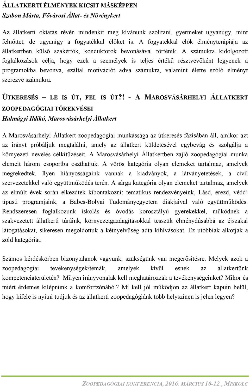 A számukra kidolgozott foglalkozások célja, hogy ezek a személyek is teljes értékű résztvevőként legyenek a programokba bevonva, ezáltal motivációt adva számukra, valamint életre szóló élményt