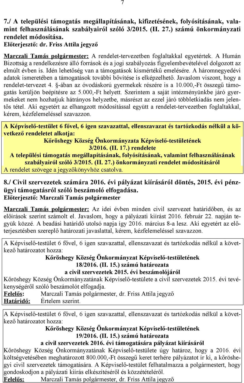 Idén lehetőség van a támogatások kismértékű emelésére. A háromnegyedévi adatok ismeretében a támogatások további bővítése is elképzelhető. Javaslom viszont, hogy a rendelet-tervezet 4.