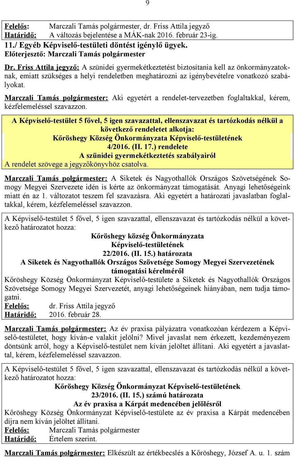 Marczali Tamás polgármester: Aki egyetért a rendelet-tervezetben foglaltakkal, kérem, kézfelemeléssel szavazzon.