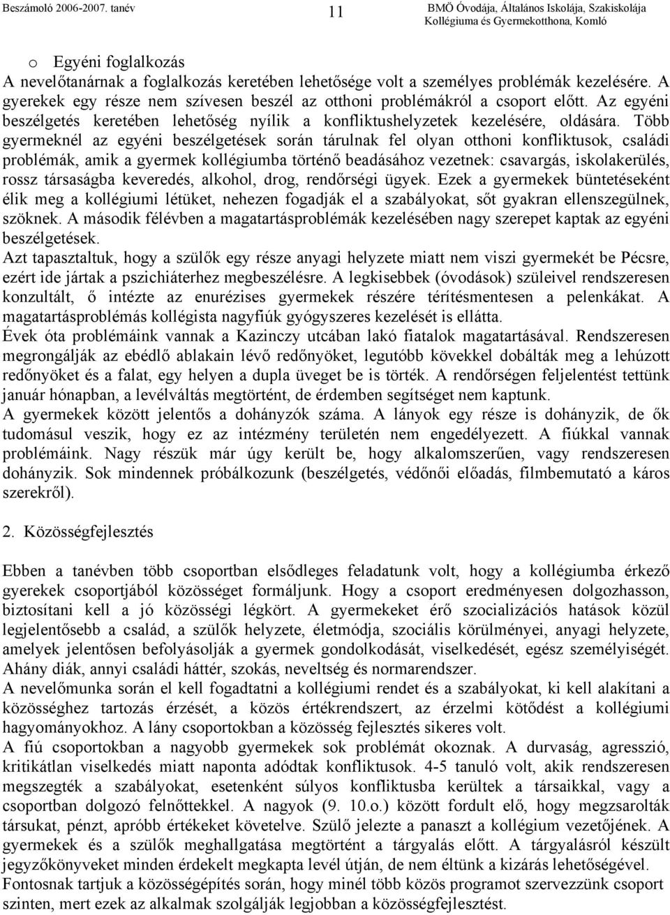 Több gyermeknél az egyéni beszélgetések során tárulnak fel olyan otthoni konfliktusok, családi problémák, amik a gyermek kollégiumba történő beadásához vezetnek: csavargás, iskolakerülés, rossz