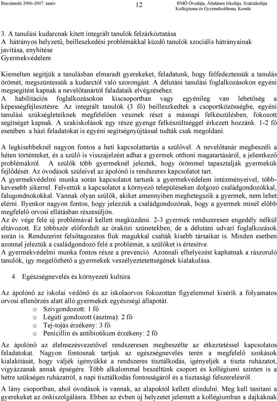 A délutáni tanulási foglalkozásokon egyéni megsegítést kapnak a nevelőtanártól faladataik elvégzéséhez.