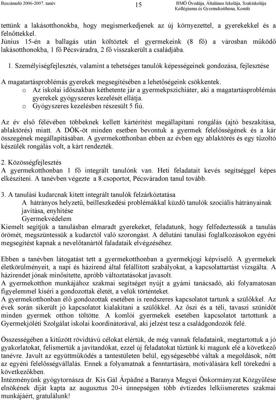 o Az iskolai időszakban kéthetente jár a gyermekpszichiáter, aki a magatartásproblémás gyerekek gyógyszeres kezelését ellátja. o Gyógyszeres kezelésben részesült 5 fiú.