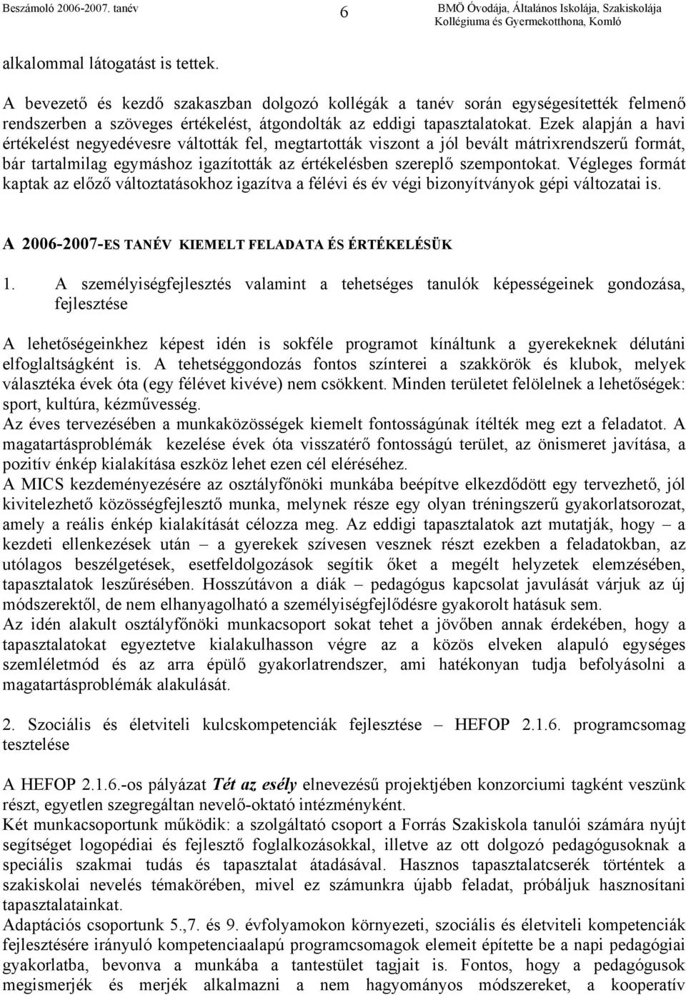 Végleges formát kaptak az előző változtatásokhoz igazítva a félévi és év végi bizonyítványok gépi változatai is. A 2006-2007-ES TANÉV KIEMELT FELADATA ÉS ÉRTÉKELÉSÜK 1.