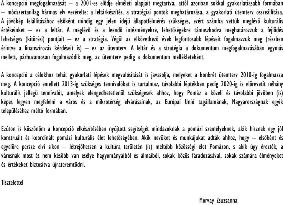 A meglévő és a leendő intézményekre, lehetőségekre támaszkodva meghatározzuk a fejlődés lehetséges (kitörési) pontjait ez a stratégia.