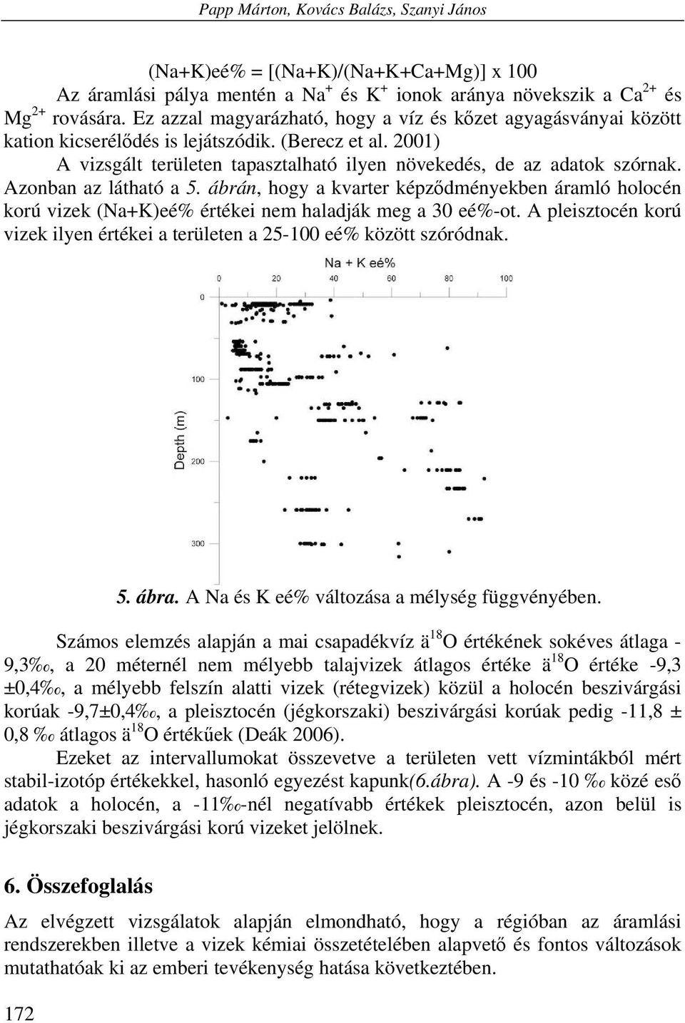 Azonban az látható a 5. ábrán, hogy a kvarter képződményekben áramló holocén korú vizek (Na+K)eé% értékei nem haladják meg a 30 eé%-ot.