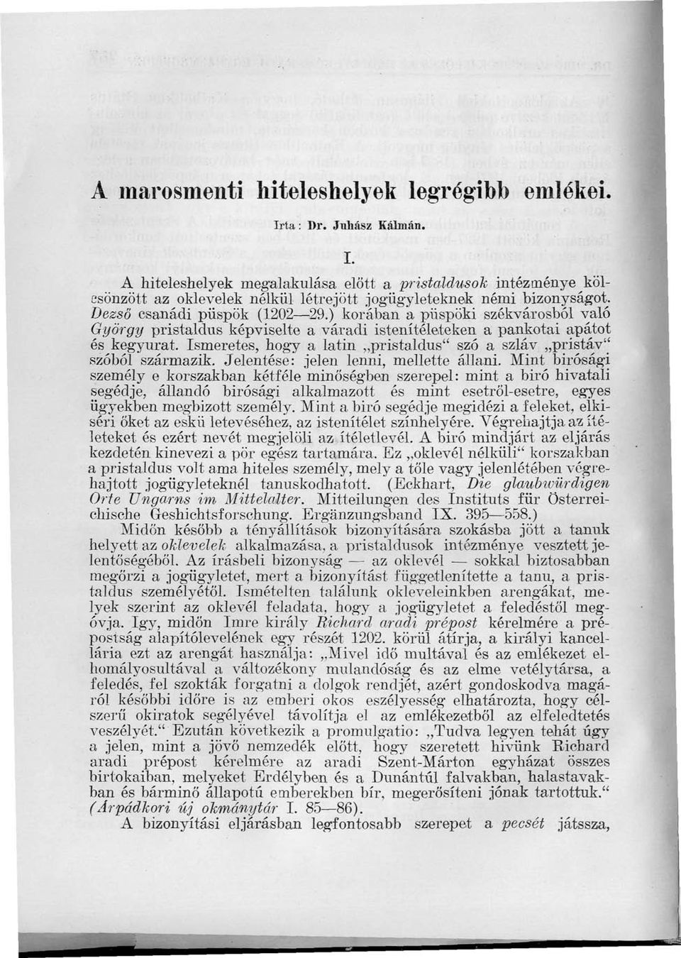 Ismeretes, hogy a latin pristaldus" szó a szláv pristáv" szóból származik. Jelentése: jelen lenni, mellette állani.