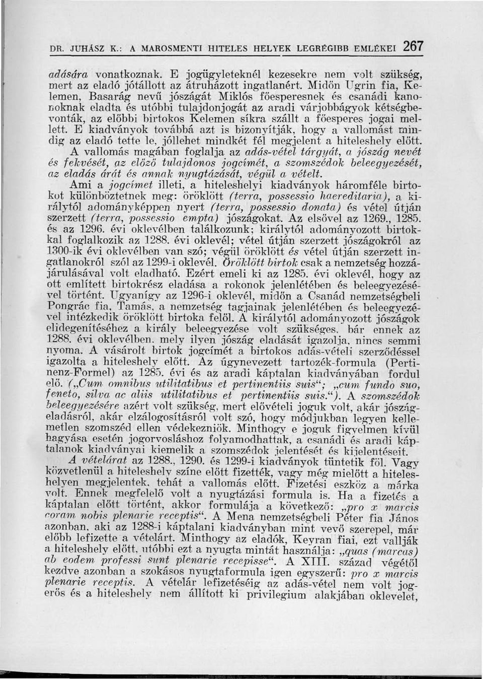 a főesperes jogai mellett. E kiadványok továbbá azt is bizonyítják, hogy a vallomást mindig az eladó tette le, jóllehet mindkét fél megjelent a hiteleshely előtt.