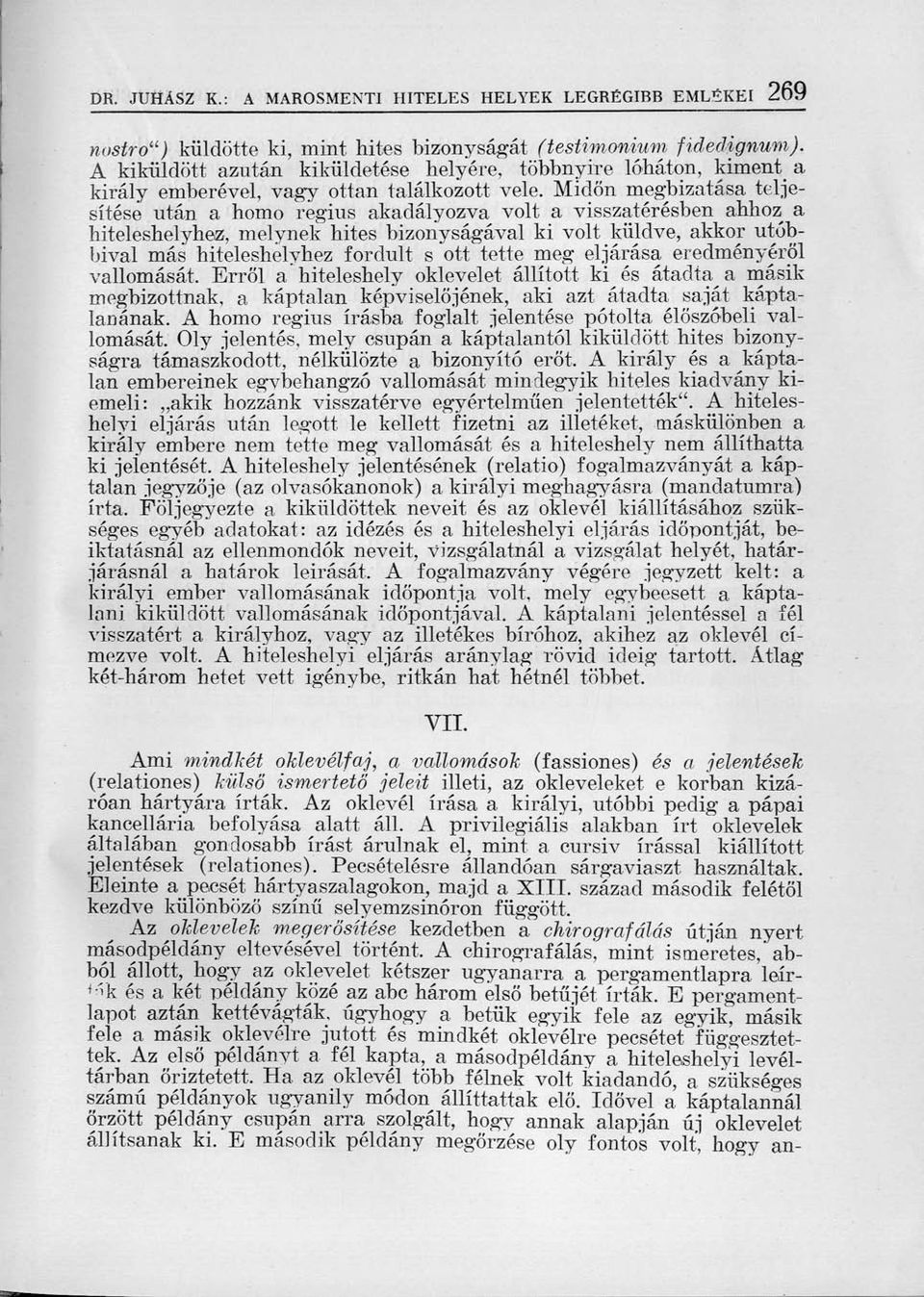 Midőn megbízatása teljesítése után a homo regius akadályozva volt a visszatérésben ahhoz a hiteleshelyhez, melynek hites bizonyságával ki volt küldve, akkor utóbbival más hiteleshelyhez fordult s ott