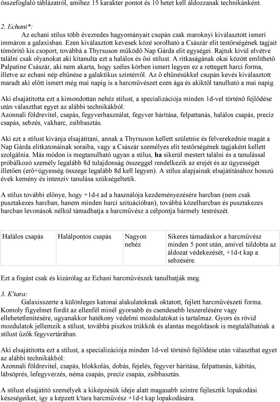 Ezen kiválasztott kevesek közé sorolható a Császár elit testőrségének tagjait tömörítő kis csoport, továbbá a Thyrsuson működő Nap Gárda elit egységei.