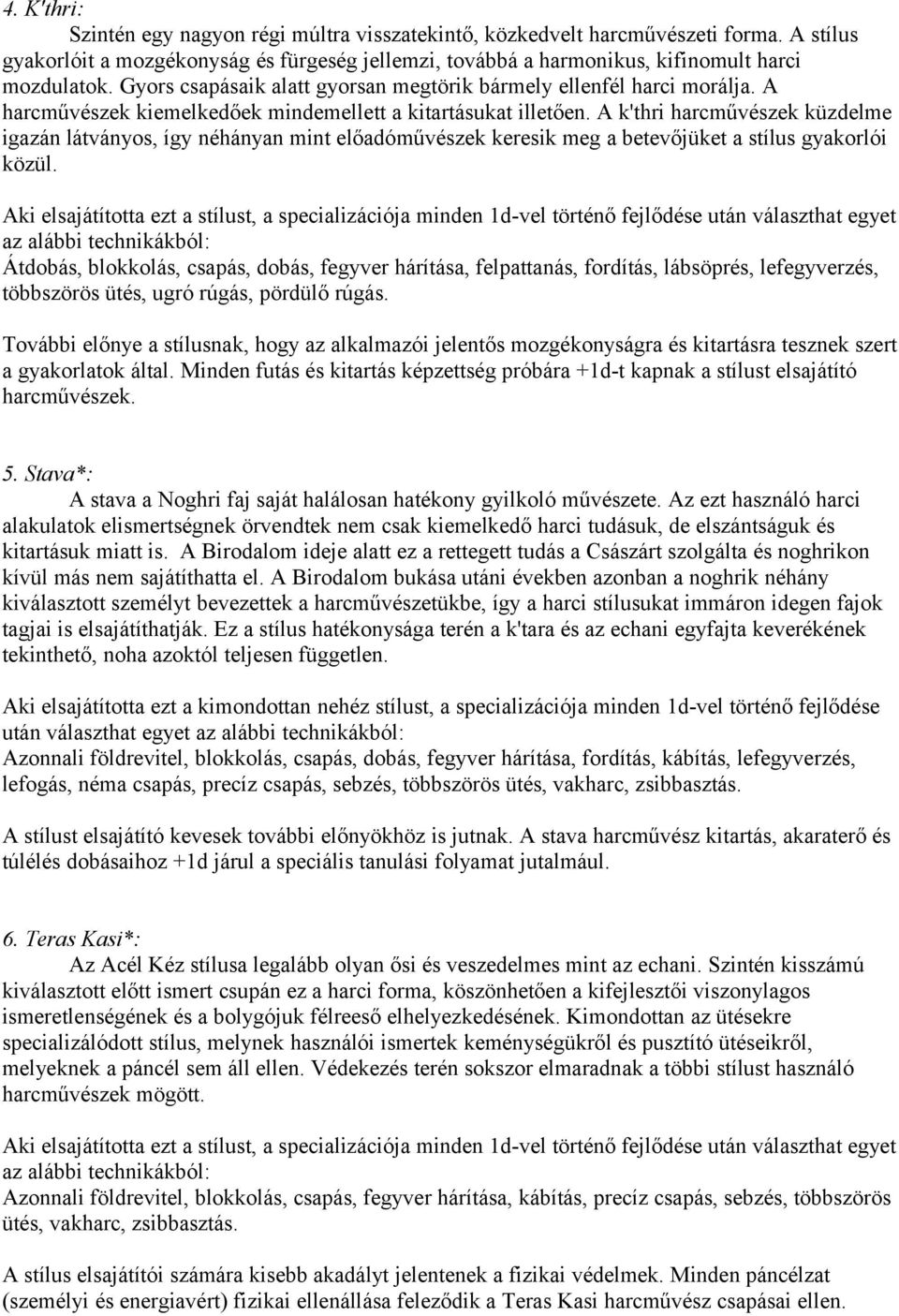 A k'thri harcművészek küzdelme igazán látványos, így néhányan mint előadóművészek keresik meg a betevőjüket a stílus gyakorlói közül.