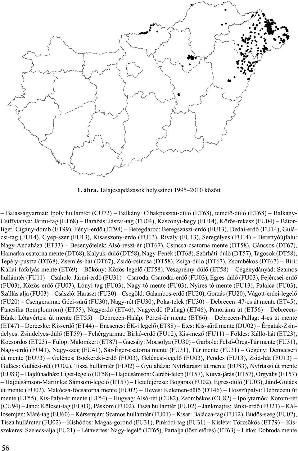 (FU04), Kaszonyi-hegy (FU14), Körös-rekesz (FU04) Bátorliget: Cigány-domb (ET99), Fényi-erdõ (ET98) Beregdaróc: Beregszászi-erdõ (FU13), Dédai-erdõ (FU14), Gulácsi-tag (FU14), Gyep-szer (FU13),