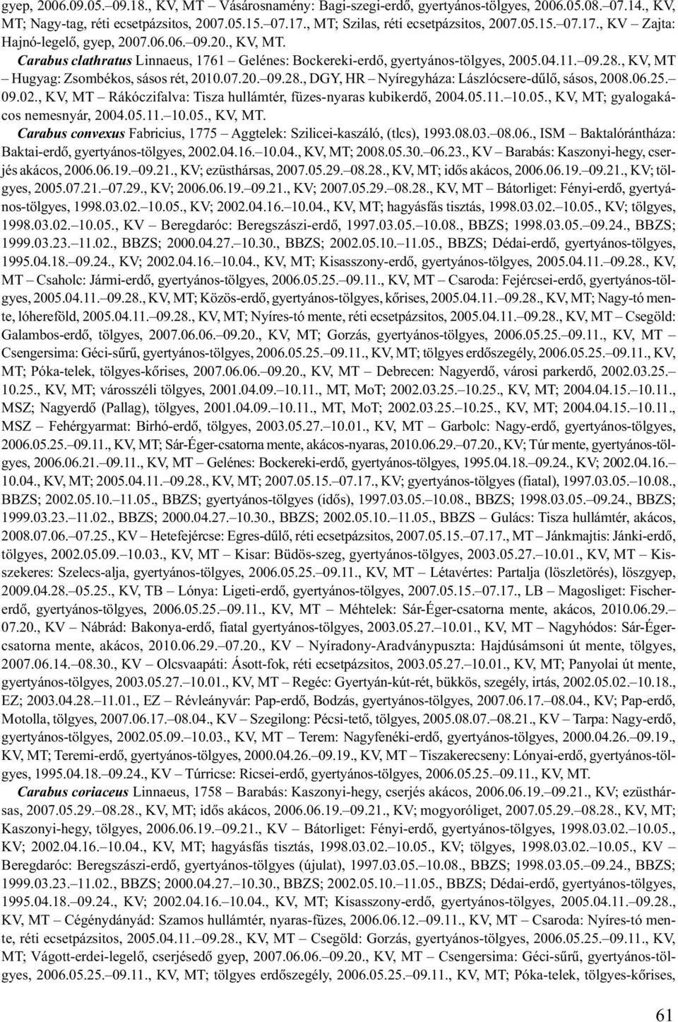 , KV, MT Hugyag: Zsombékos, sásos rét, 2010.07.20. 09.28., DGY, HR Nyíregyháza: Lászlócsere-dûlõ, sásos, 2008.06.25. 09.02., KV, MT Rákóczifalva: Tisza hullámtér, füzes-nyaras kubikerdõ, 2004.05.11.