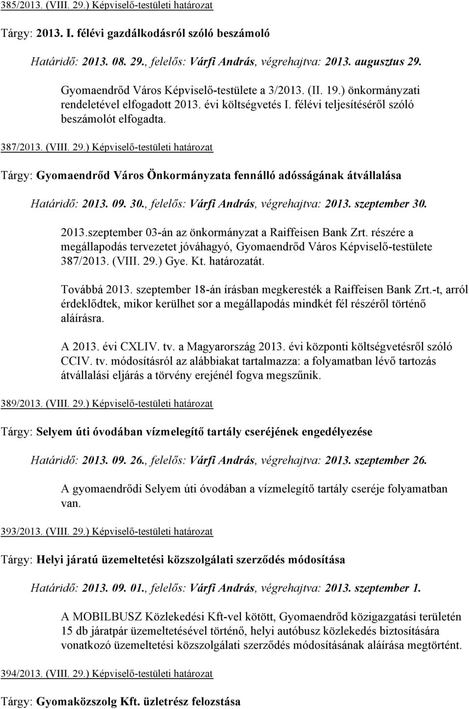 ) Képviselő-testületi határozat Tárgy: Gyomaendrőd Város Önkormányzata fennálló adósságának átvállalása Határidő: 2013. 09. 30., felelős: Várfi András, végrehajtva: 2013. szeptember 30. 2013.szeptember 03-án az önkormányzat a Raiffeisen Bank Zrt.