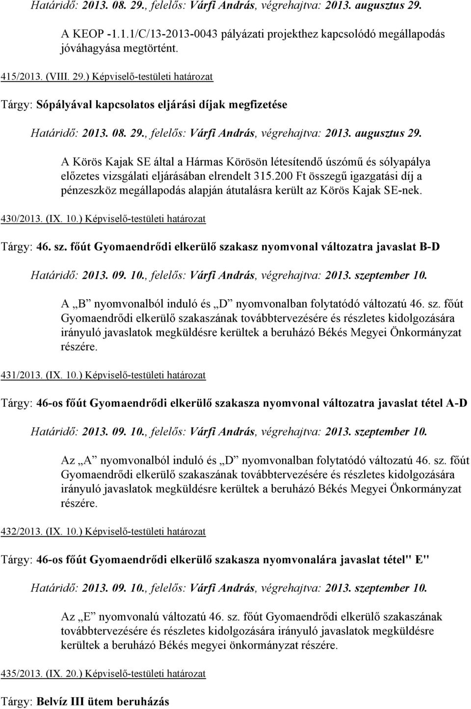 200 Ft összegű igazgatási díj a pénzeszköz megállapodás alapján átutalásra került az Körös Kajak SE-nek. 430/2013. (IX. 10.) Képviselő-testületi határozat Tárgy: 46. sz.