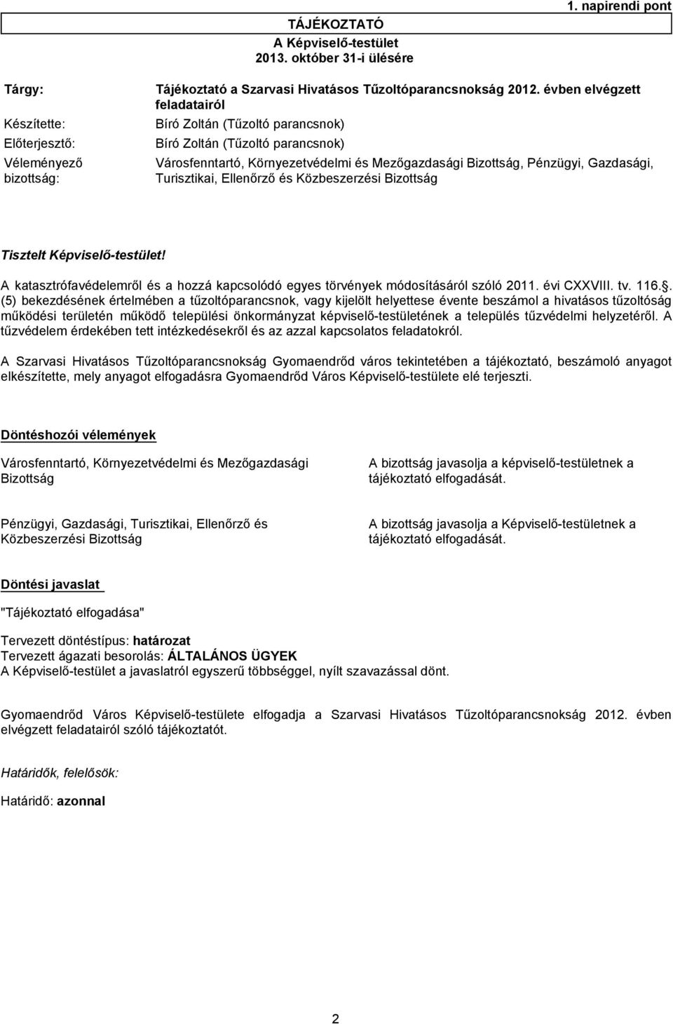 Bizottság, Pénzügyi, Gazdasági, Turisztikai, Ellenőrző és Közbeszerzési Bizottság Tisztelt Képviselő-testület! A katasztrófavédelemről és a hozzá kapcsolódó egyes törvények módosításáról szóló 2011.