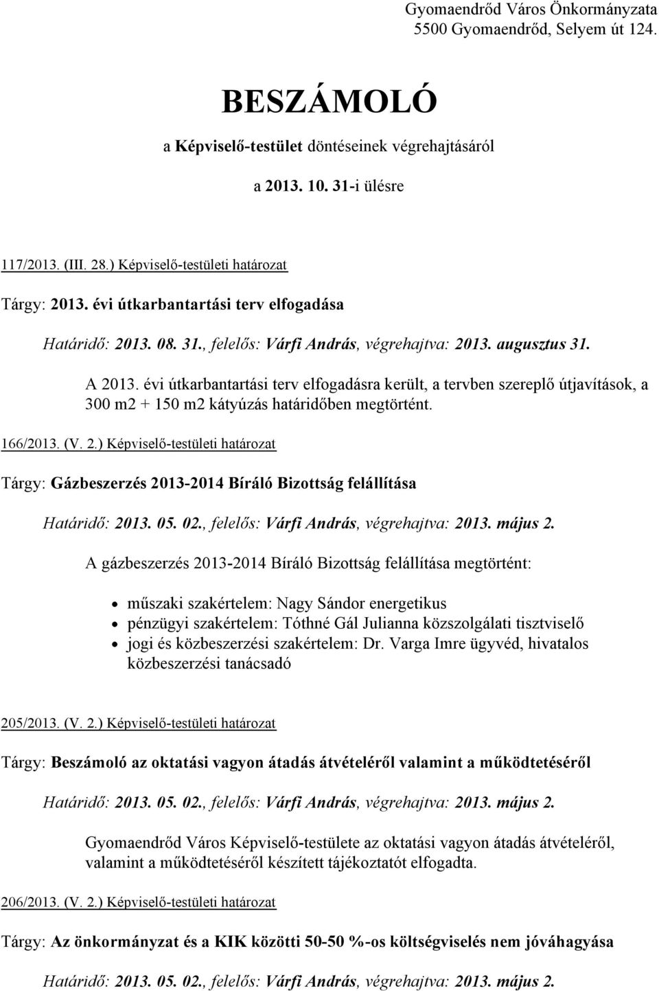 évi útkarbantartási terv elfogadásra került, a tervben szereplő útjavítások, a 300 m2 + 150 m2 kátyúzás határidőben megtörtént. 166/2013. (V. 2.