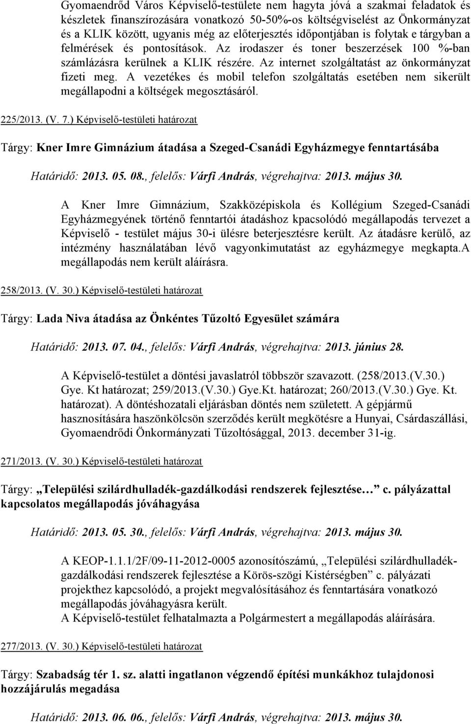 Az internet szolgáltatást az önkormányzat fizeti meg. A vezetékes és mobil telefon szolgáltatás esetében nem sikerült megállapodni a költségek megosztásáról. 225/2013. (V. 7.