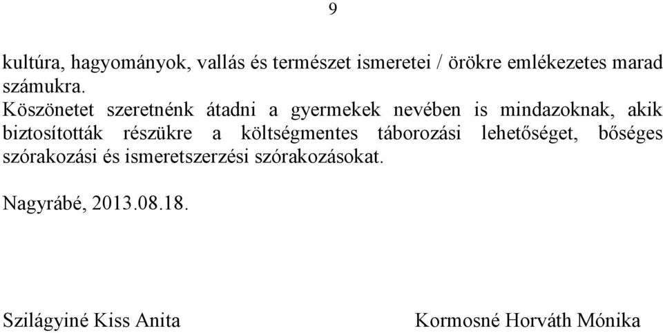 Köszönetet szeretnénk átadni a gyermekek nevében is mindazoknak, akik biztosították