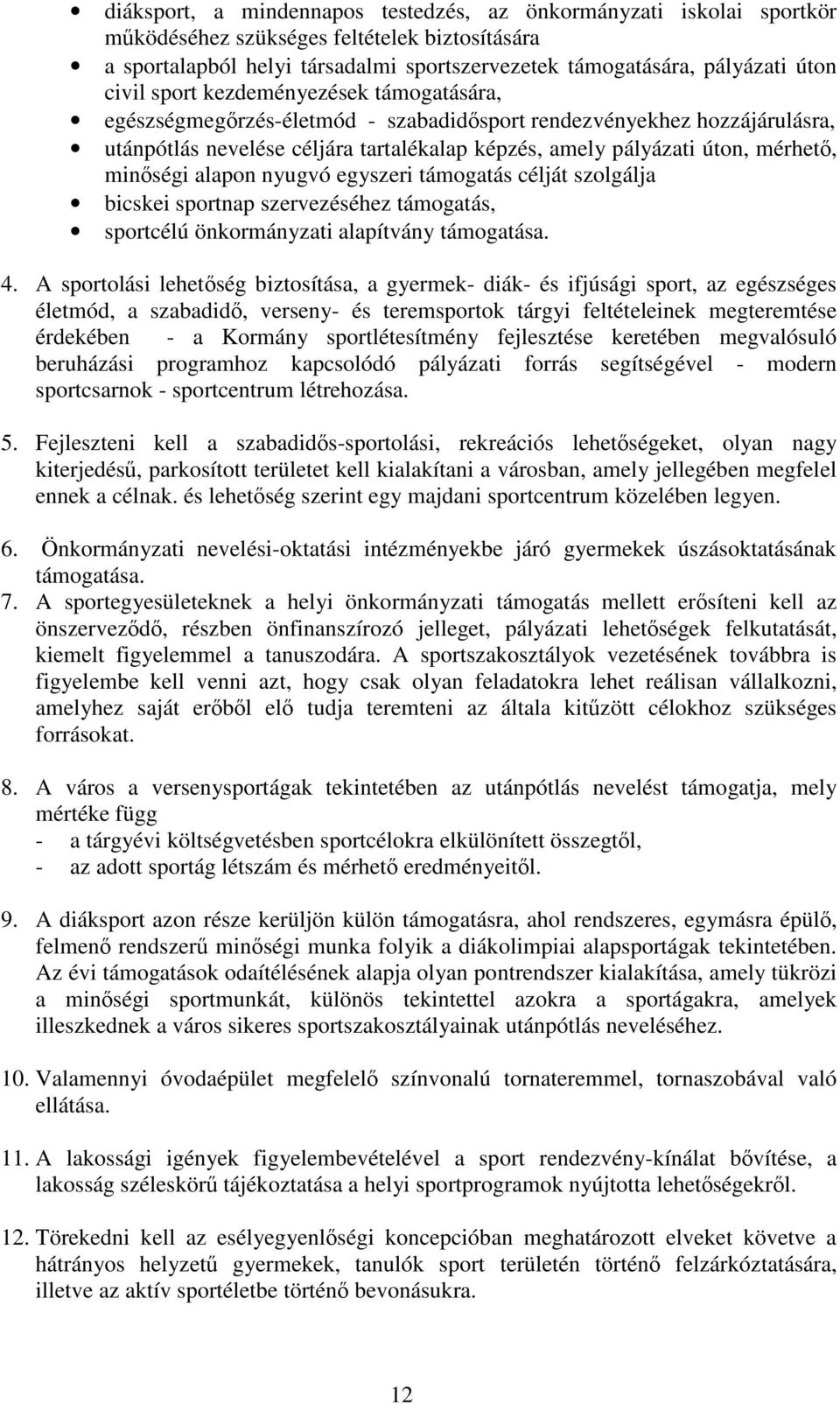 alapon nyugvó egyszeri támogatás célját szolgálja bicskei sportnap szervezéséhez támogatás, sportcélú önkormányzati alapítvány támogatása. 4.